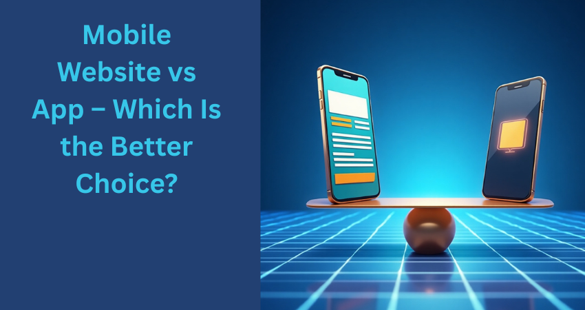 Mobile Website vs App – Which Is the Better