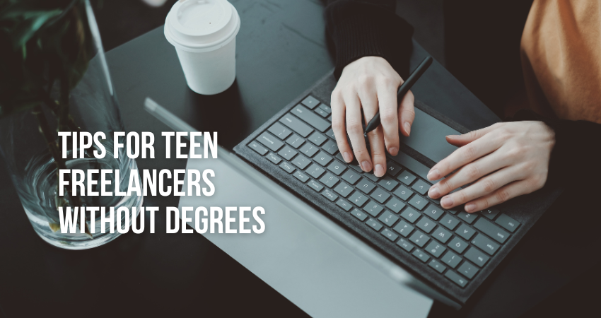Tips for Teen Freelancers Without Degrees