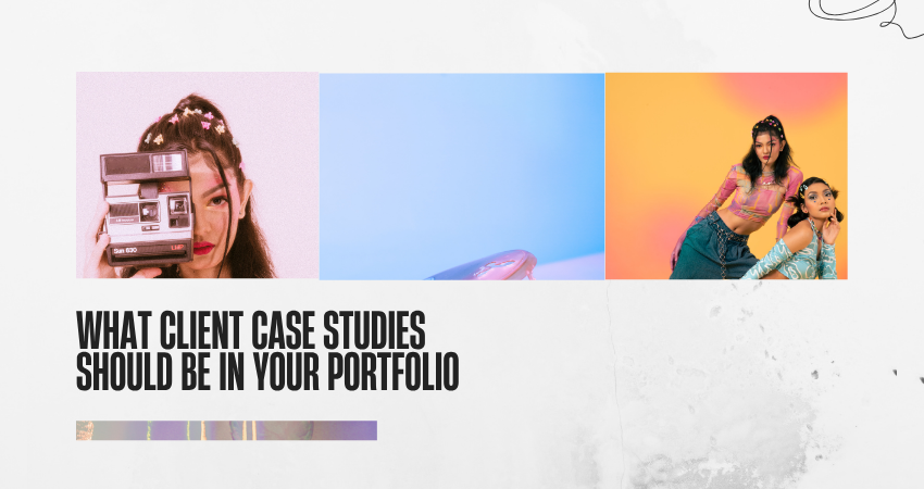 What Client Case Studies Should Be in Your Portfolio
